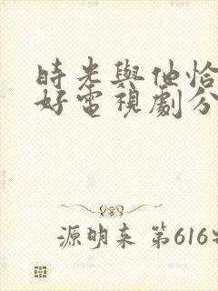 时光与他恰是正好电视剧分集剧情