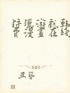 狩猎游戏韩漫免费漫画在线