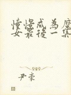 憧憬成为魔法少女最后一集