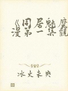 《同居魅魔》动漫第一集观看全集下