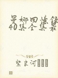 曼娜回忆录1一40集全集最新章节阅读