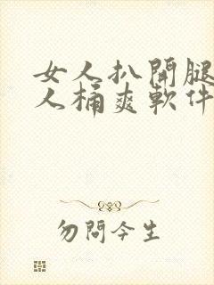 女人扒开腿让男人桶爽软件