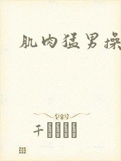 肌肉猛男操射我