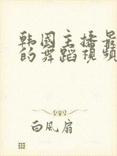 韩国主播最惊艳的舞蹈视频在线观看