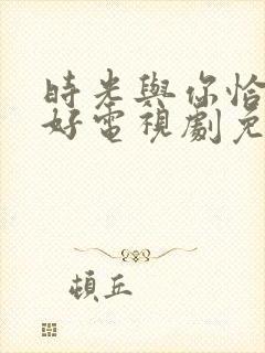 时光与你恰是正好电视剧免费观看封面