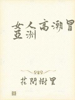 女人高潮冒白浆亚洲封面