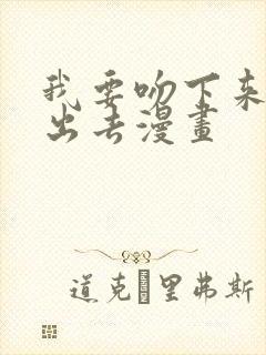 我要吻下来,豁出去漫画