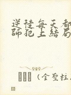 逆徒每天都想欺师犯上结局怎么样