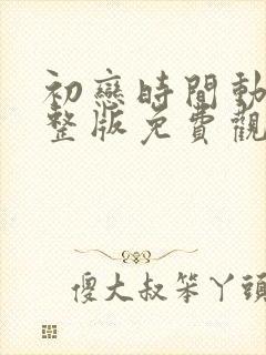 初恋时间动漫完整版免费观看