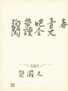 狗带吧青春免费阅读全文封面