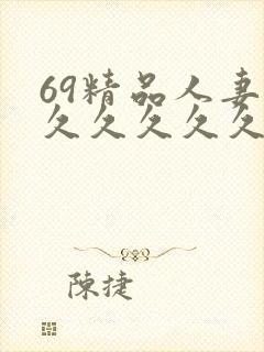 69精品人妻久久久久久久