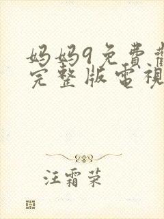 妈妈9免费观看完整版电视剧高清