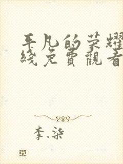 平凡的荣耀 在线免费观看全集