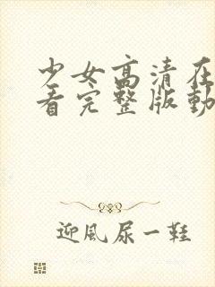 少女高清在线观看完整版动漫