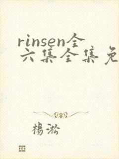 rinsen全六集全集免费观看