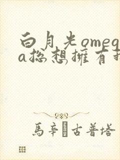 白月光omega总想拥有我免费阅读