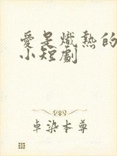 爱是炽热的秘密小短剧