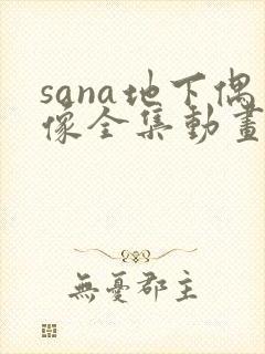 sana地下偶像全集动画在哪看