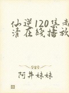 仙逆120集超清在线播放封面