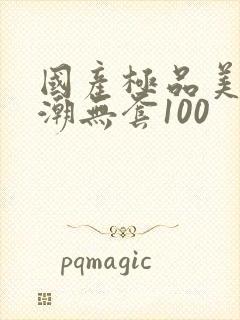 国产极品美女高潮无套100