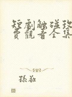 短剧触碰玫瑰免费观看全集