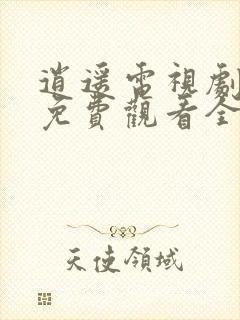 逍遥电视剧在线免费观看全集完整版