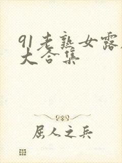 91老熟女露脸大合集