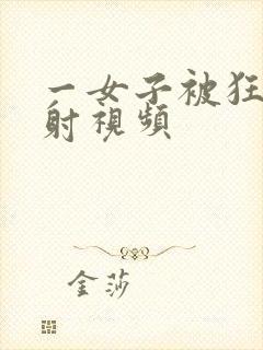 一女子被狂操内射视频