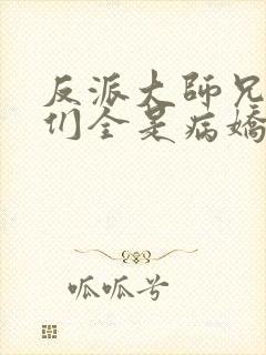 反派大师兄师妹们全是病娇下载