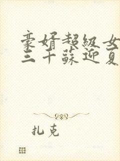 豪婿超级女婿韩三千苏迎夏