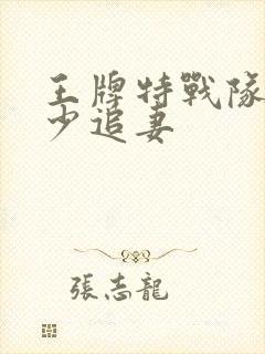 王牌特战队之军少追妻