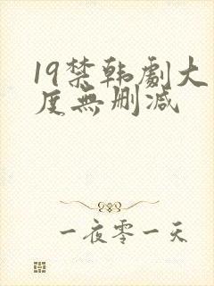 19禁韩剧大尺度无删减