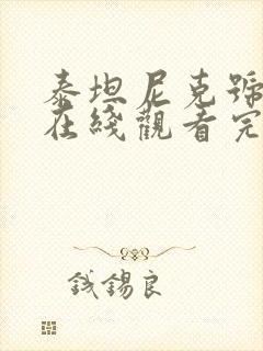 泰坦尼克号原版在线观看完整