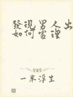 发现男人出轨了如何处理