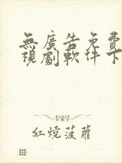 无广告免费看电视剧软件下载