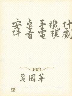 安卓手机什么软件看电视剧免费