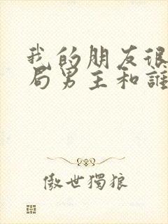 我的朋友很少结局男主和谁在一起了