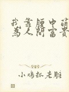 我靠腹中萌宝成为人间富贵花免费全集封面