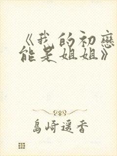 《我的初恋不可能是姐姐》第1集