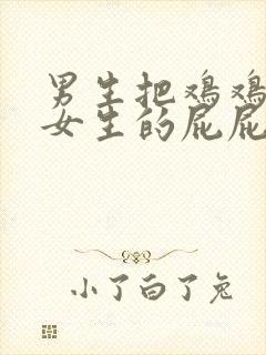 男生把鸡鸡捅进女生的屁屁里