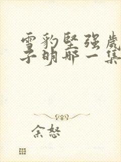 雪豹坚强岁月朱子明哪一集死的