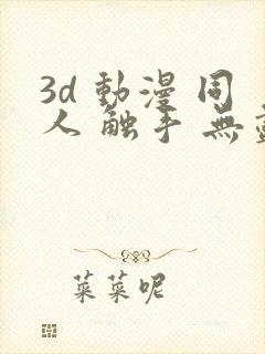 3d 动漫 同人 触手 无尽