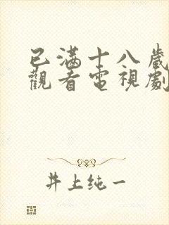 已满十八岁免费观看电视剧的软