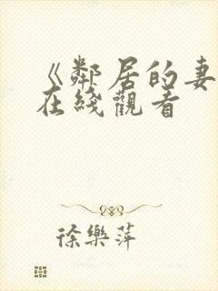 《邻居的妻子》在线观看