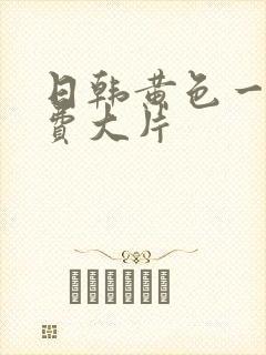 日韩黄色一级免费大片