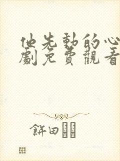 他先动的心电视剧免费观看