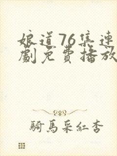 娘道76集连续剧免费播放