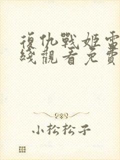 复仇战姬电影在线观看免费完整版