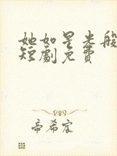 她如星光般闪耀短剧免费