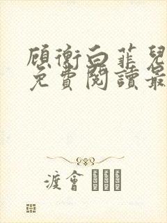 顾衡白菲儿全文免费阅读最新笔趣阁